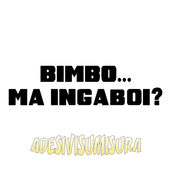 Bimbo... ma ingaboi? - Adesivo Prespaziato